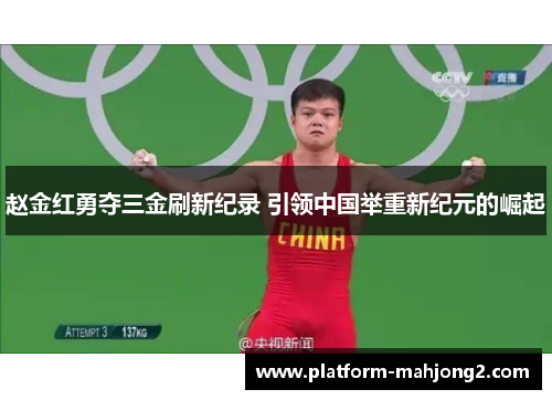 赵金红勇夺三金刷新纪录 引领中国举重新纪元的崛起 赵金红勇夺三金刷新纪录 引领中国举重新纪元的崛起