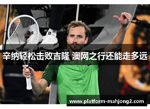 辛纳轻松击败吉隆 澳网之行还能走多远