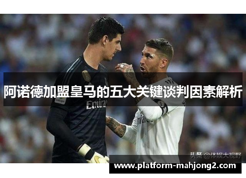 阿诺德加盟皇马的五大关键谈判因素解析