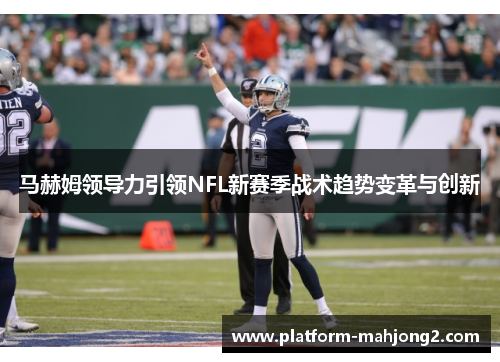 马赫姆领导力引领NFL新赛季战术趋势变革与创新