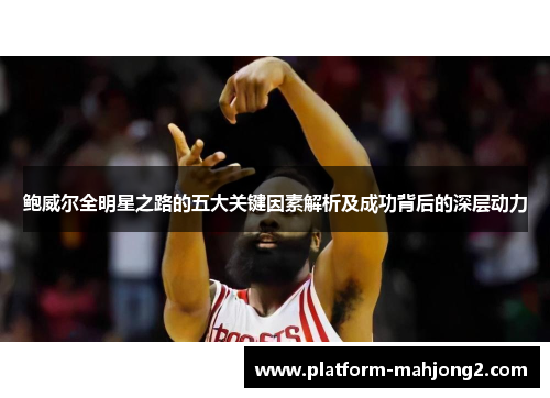 鲍威尔全明星之路的五大关键因素解析及成功背后的深层动力 鲍威尔全明星之路的五大关键因素解析及成功背后的深层动力