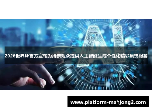 2026世界杯官方宣布为持票观众提供人工智能生成个性化精彩集锦服务 2026世界杯官方宣布为持票观众提供人工智能生成个性化精彩集锦服务